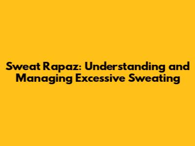 Sweat Rapaz: Understanding and Managing Excessive Sweating