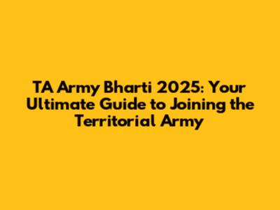 TA Army Bharti 2025: Your Ultimate Guide to Joining the Territorial Army