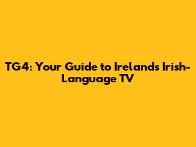 TG4: Your Guide to Ireland's Irish-Language TV
