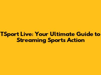 TSport Live: Your Ultimate Guide to Streaming Sports Action