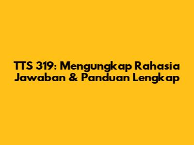 TTS 319: Mengungkap Rahasia Jawaban & Panduan Lengkap
