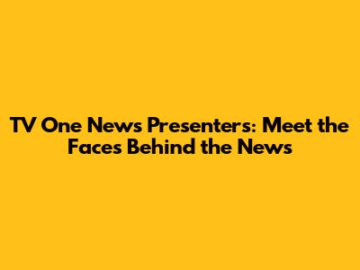 TV One News Presenters: Meet the Faces Behind the News