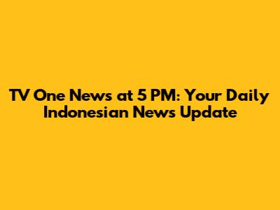 TV One News at 5 PM: Your Daily Indonesian News Update