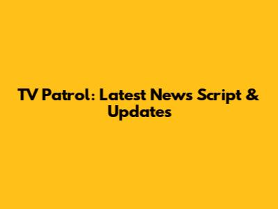 TV Patrol: Latest News Script & Updates
