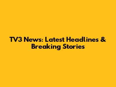 TV3 News: Latest Headlines & Breaking Stories