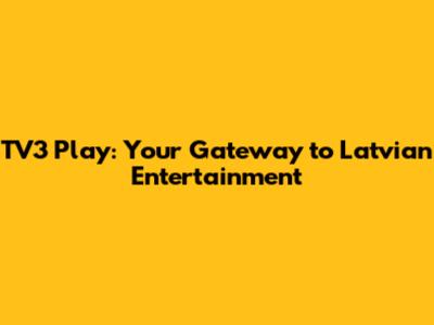 TV3 Play: Your Gateway to Latvian Entertainment
