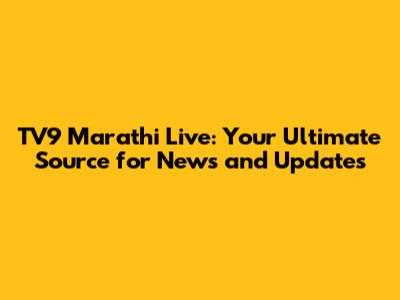 TV9 Marathi Live: Your Ultimate Source for News and Updates
