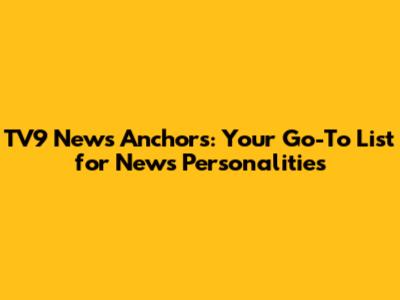 TV9 News Anchors: Your Go-To List for News Personalities