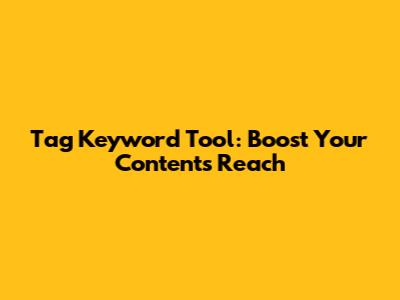 Tag Keyword Tool: Boost Your Content's Reach