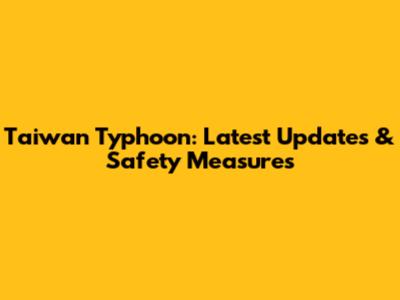 Taiwan Typhoon: Latest Updates & Safety Measures
