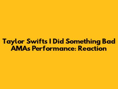 Taylor Swift's "I Did Something Bad" AMAs Performance: Reaction