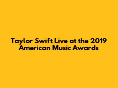 Taylor Swift Live at the 2019 American Music Awards