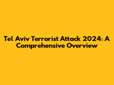 Tel Aviv Terrorist Attack 2024: A Comprehensive Overview
