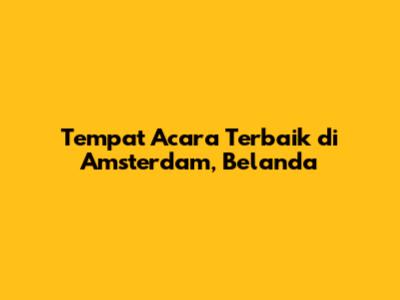 Tempat Acara Terbaik di Amsterdam, Belanda