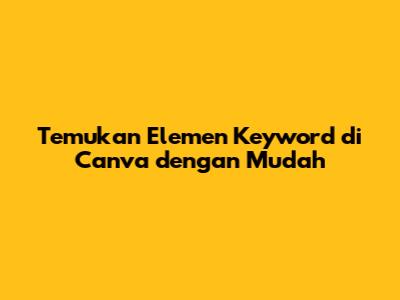 Temukan Elemen Keyword di Canva dengan Mudah