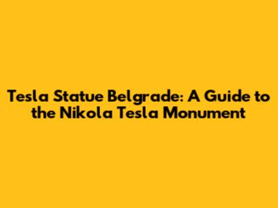 Tesla Statue Belgrade: A Guide to the Nikola Tesla Monument
