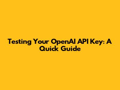 Testing Your OpenAI API Key: A Quick Guide