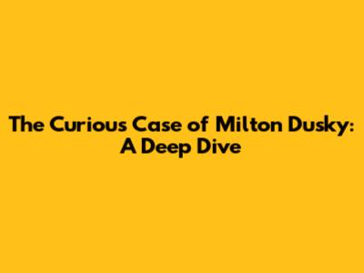 The Curious Case of Milton Dusky: A Deep Dive