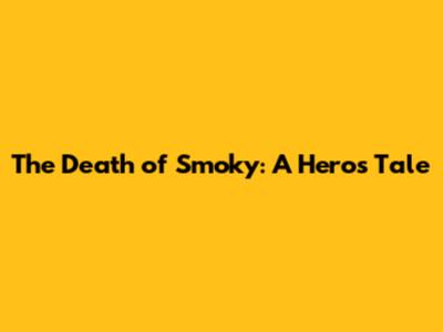The Death of Smoky: A Hero's Tale