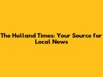 The Holland Times: Your Source for Local News