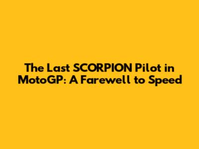 The Last SCORPION Pilot in MotoGP: A Farewell to Speed