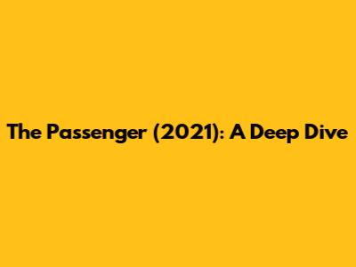 The Passenger (2021): A Deep Dive
