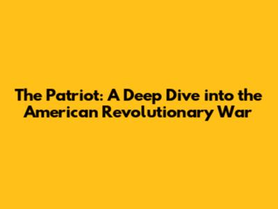 The Patriot: A Deep Dive into the American Revolutionary War