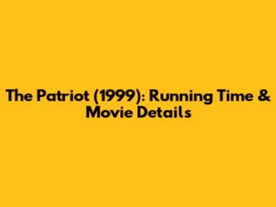 The Patriot (1999): Running Time & Movie Details