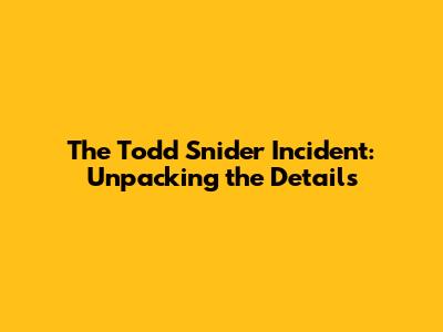 The Todd Snider Incident: Unpacking the Details