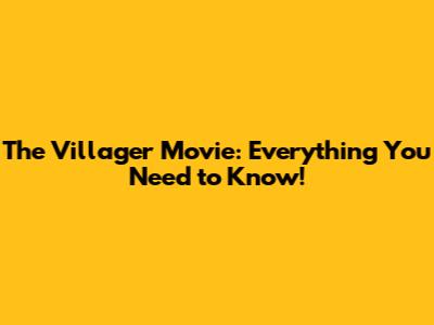 The Villager Movie: Everything You Need to Know!