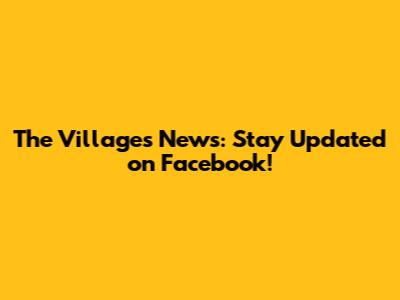 The Villages News: Stay Updated on Facebook!