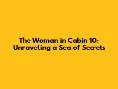 The Woman in Cabin 10: Unraveling a Sea of Secrets