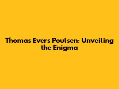 Thomas Evers Poulsen: Unveiling the Enigma