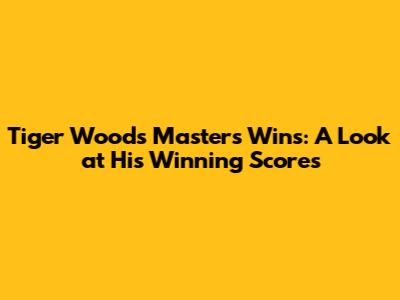 Tiger Woods' Masters Wins: A Look at His Winning Scores