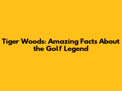 Tiger Woods: Amazing Facts About the Golf Legend