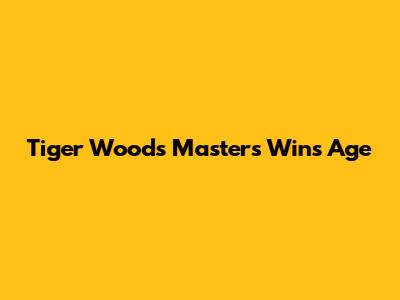 Tiger Woods Masters Wins Age