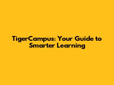 TigerCampus: Your Guide to Smarter Learning