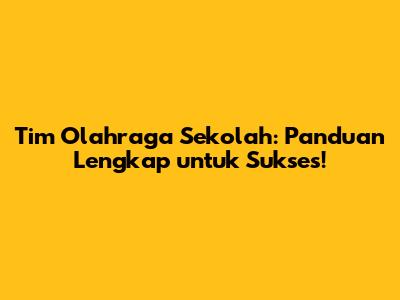 Tim Olahraga Sekolah: Panduan Lengkap untuk Sukses!