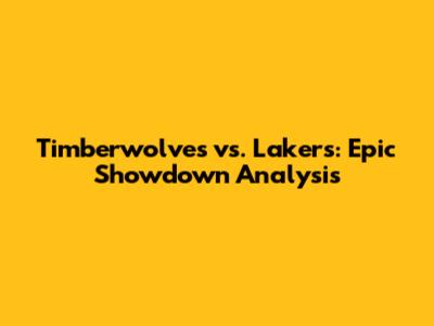Timberwolves vs. Lakers: Epic Showdown Analysis