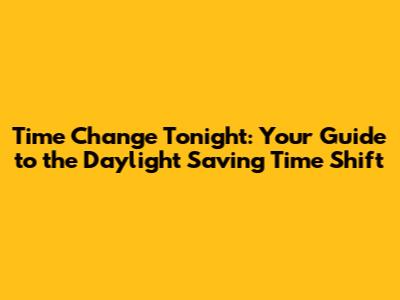 Time Change Tonight: Your Guide to the Daylight Saving Time Shift