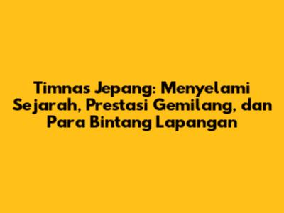 Timnas Jepang: Menyelami Sejarah, Prestasi Gemilang, dan Para Bintang Lapangan