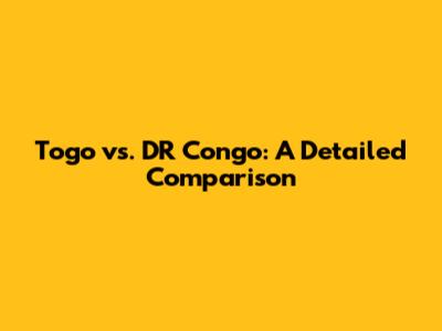 Togo vs. DR Congo: A Detailed Comparison