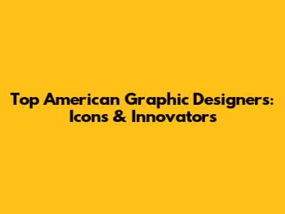 Top American Graphic Designers: Icons & Innovators