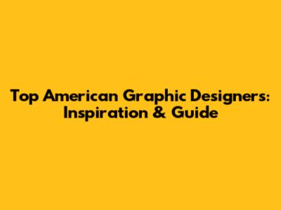 Top American Graphic Designers: Inspiration & Guide
