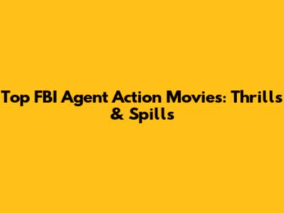 Top FBI Agent Action Movies: Thrills & Spills