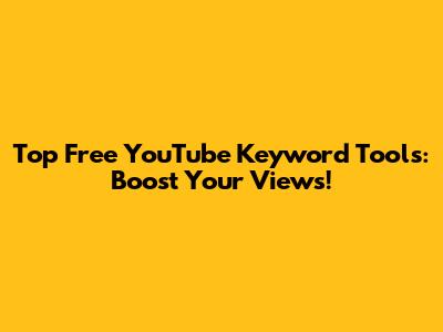 Top Free YouTube Keyword Tools: Boost Your Views!
