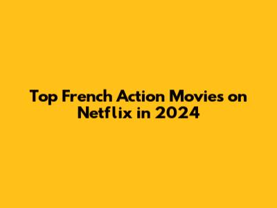 Top French Action Movies on Netflix in 2024
