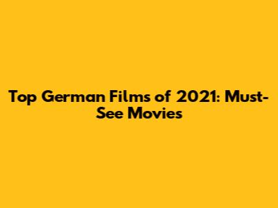 Top German Films of 2021: Must-See Movies