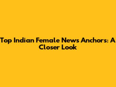 Top Indian Female News Anchors: A Closer Look