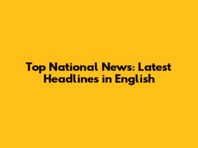 Top National News: Latest Headlines in English